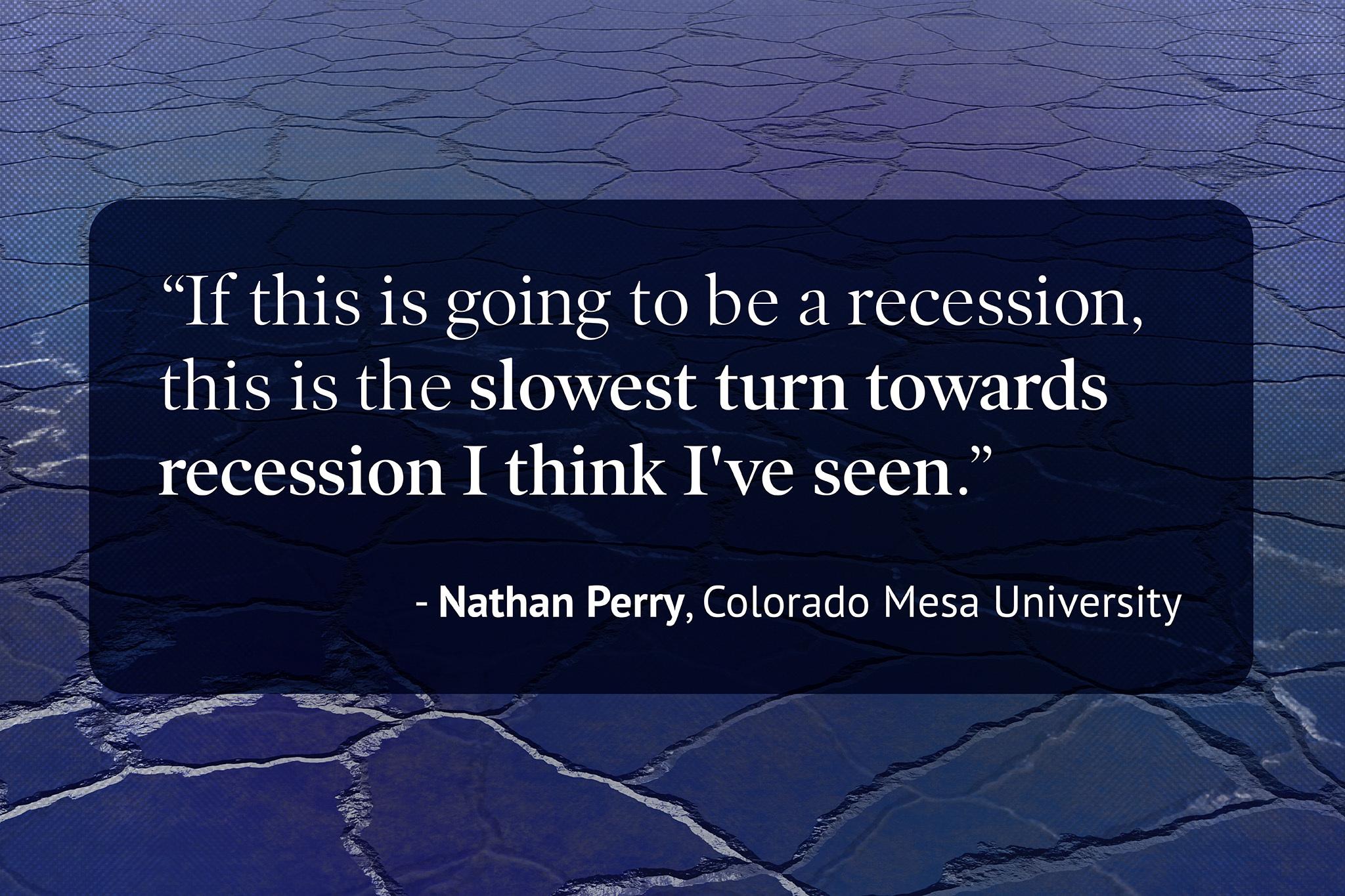 A highlighted quote, reading "If this is going to be a recession, this is the slowest turn towards recession I think I've seen." Nathan Perry, Colorado Mesa University